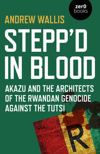 Stepp'd in Blood: Akazu and the Architects of the Rwandan Genocide Against the Tutsi book cover by Andrew Wallis
