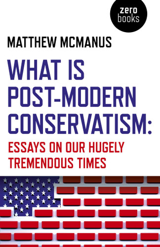 What Is Post-Modern Conservatism: Essays On Our Hugely Tremendous Times book cover by Matthew McManus