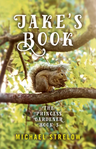 Jake's Book: Book III of The Princess Gardener Series book cover by Michael Strelow