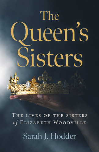 The Queen's Sisters: The Lives of the Sisters of Elizabeth Woodville book cover by Sarah  J. Hodder