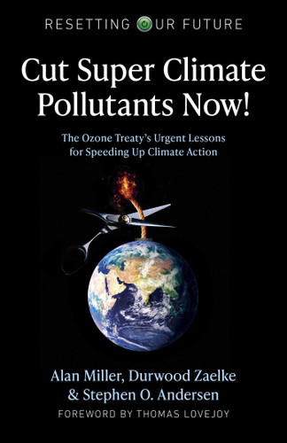 Cut Super Climate Pollutants Now!: The Ozone Treaty's Urgent Lessons for Speeding Up Climate Action (Resetting Our Future) book cover by Alan Miller, Durwood Zaelke, Stephen O. Andersen