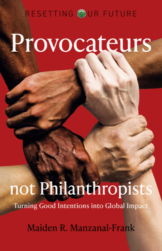 Provocateurs Not Philanthropists: Turning Good Intentions into Global Impact (Resetting Our Future) book cover by Maiden R. Manzanal-Frank