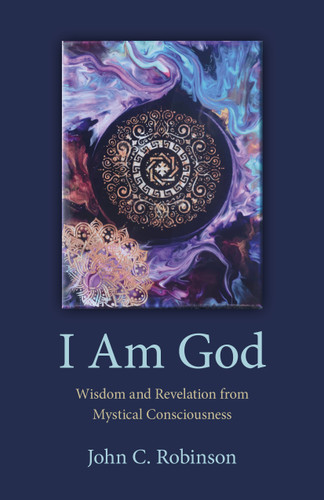 I Am God: Wisdom and Revelation from Mystical Consciousness book cover by John C. Robinson