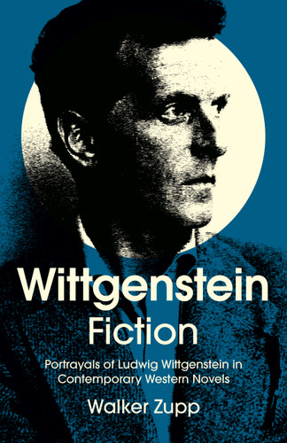 Wittgenstein Fiction: Portrayals of Ludwig Wittgenstein in Contemporary Western Novels book cover by Walker Zupp
