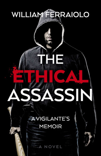 The Ethical Assassin: A Vigilante's Memoir - A Novel book cover by William Ferraiolo