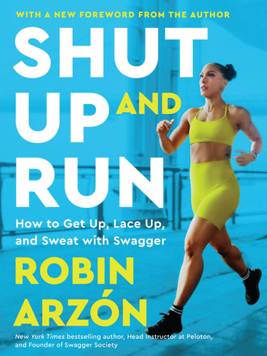 Shut Up and Run: How to Get Up, Lace Up, and Sweat with Swagger book cover by Robin Arzon