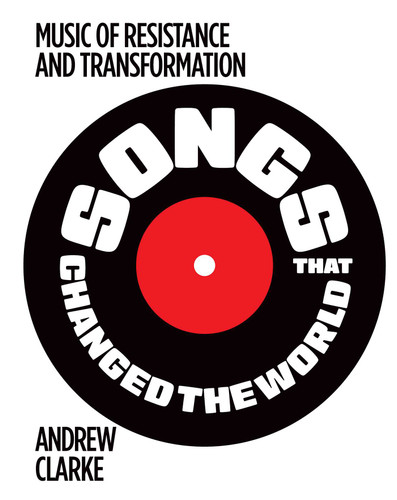 Songs that Changed the World: Music of resistance and transformation book cover by Andrew Clarke