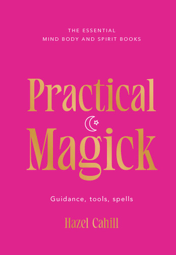 Practical Magick: Guidance, tools, spells (Essential Mind, Body and Spirit Books) book cover by Hazel Cahill
