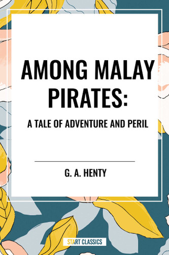 Among Malay Pirates: A Tale of Adventure and Peril book cover by G. A. Henty