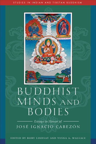Buddhist Minds and Bodies: Essays in Honor of Jose Ignacio Cabezon (Studies in Indian and Tibetan Buddhism) book cover by 