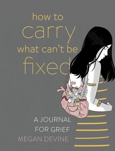 How to Carry What Can't Be Fixed: A Journal for Grief book cover by Megan Devine, LPC