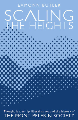 Scaling the Heights: Thoughts Leadership, Liberal Values and the History of the Mont Pelerin Society book cover by Eamonn Butler