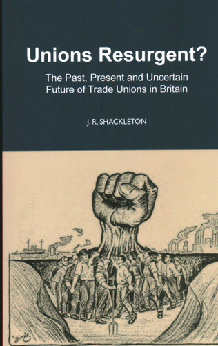 Unions Resurgent? The Past, Present and Uncertain Future of Trade Unions in Britain book cover by J. R. Shackleton