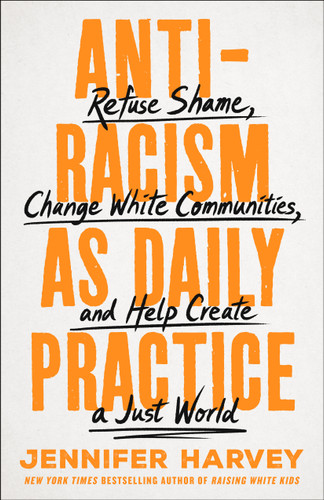 Antiracism as Daily Practice: Refuse Shame, Change White Communities, and Help Create a Just World book cover by Jennifer Harvey