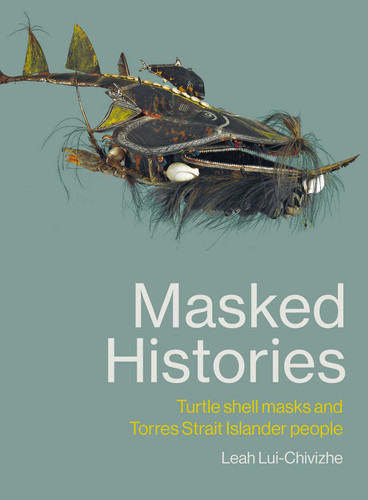 Masked Histories: Turtle Shell Masks and Torres Strait Islander People book cover by Leah Lui-Chivizhe