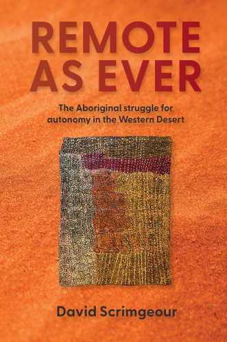 Remote as Ever: The Aboriginal Struggle for Autonomy in Australia's Western Desert book cover by David Scrimgeour