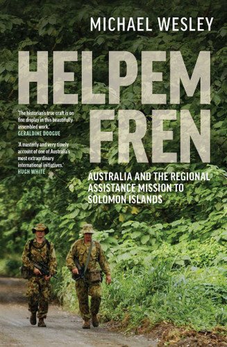 Helpem Fren: Australia and the Regional Assistance Mission to Solomon Islands 2003–2017 book cover by Michael Wesley
