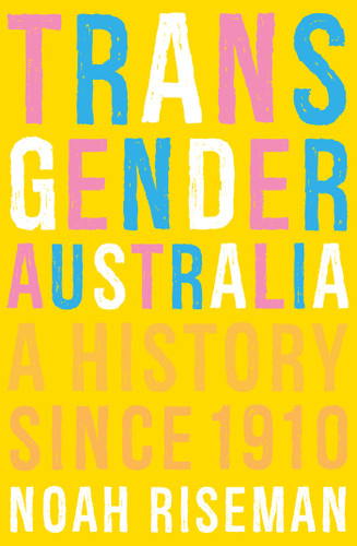 Transgender Australia: A History Since 1910 book cover by Noah Riseman