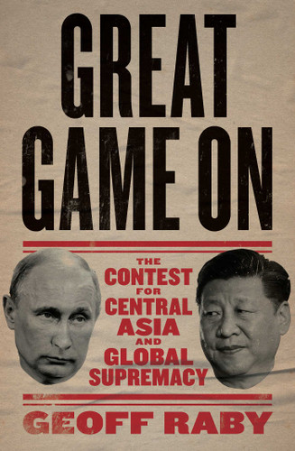 Great Game On: The contest for Central Asia and Global Supremacy book cover by Geoff Raby