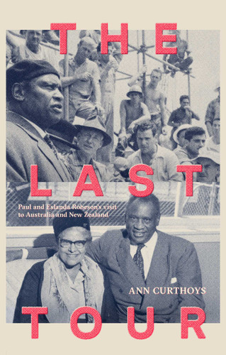 The Last Tour: Paul and Eslanda Robeson's Visit to Australia and New Zealand in 1960 book cover by Ann Curthoys