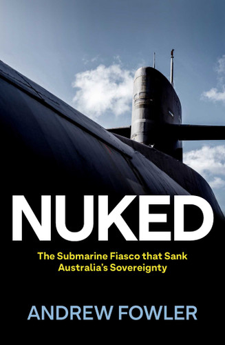 Nuked: The Submarine Fiasco that Sank Australia's Sovereignty book cover by Andrew Fowler