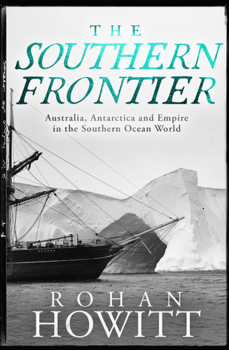 The Southern Frontier: Australia, Antarctica and Empire in the Southern Ocean World book cover by Rohan Howitt