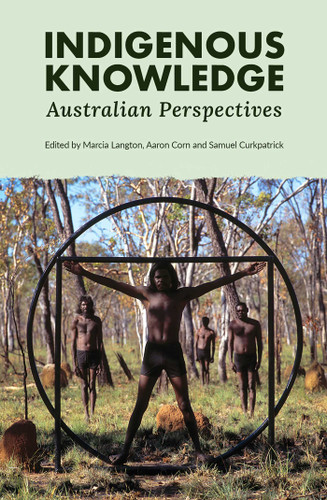 Indigenous Knowledge: Australian Perspectives book cover by Marcia Langton, Aaron Corn, Samuel Curkpatrick