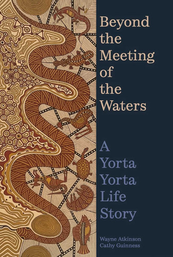 Beyond the Meeting of the Waters: A Yorta Yorta Life Story book cover by Wayne Atkinson, Catherine Guinness