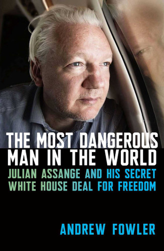 The Most Dangerous Man in the World: Julian Assange and His Secret White House Deal for Freedom book cover by Andrew Fowler