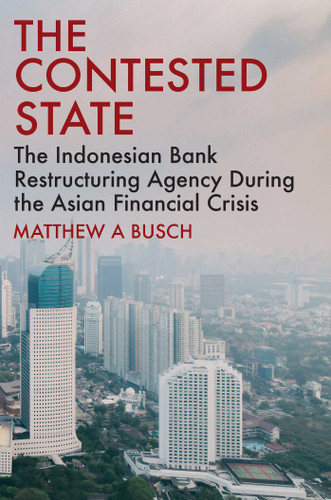 The Contested State: The Indonesian Bank Restructuring Agency during the Asian Financial Crisis book cover by Matthew A Busch