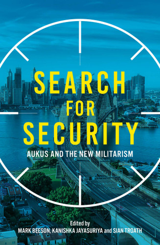 Search for Security: AUKUS and the New Militarism book cover by Mark Beeson, Kanishka Jayasuriya, Sian Troath