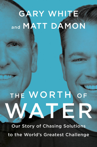 The Worth of Water: Our Story of Chasing Solutions to the World's Greatest Challenge book cover by Gary White, Matt Damon