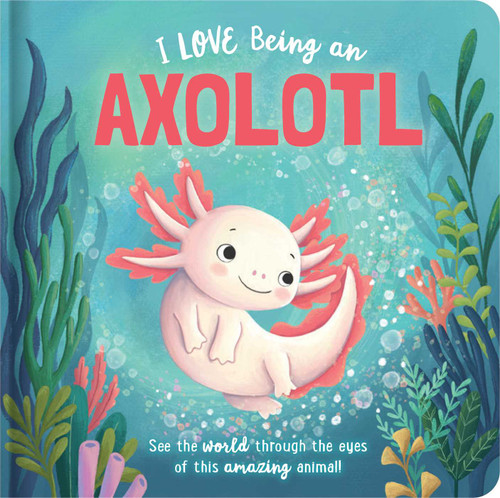 I Love Being an Axolotl: Padded Board Book: Picture Storybook (Story Time) book cover by Em Bruce