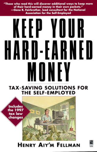 Keep Your Hard Earned Money: Tax Saving Solutions for the Self Employed book cover by Henry Aiy'm Fellman