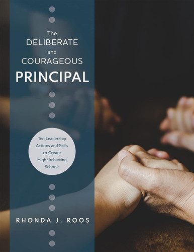 Deliberate and Courageous Principal: Ten Leadership Actions and Skills to Create High-Achieving Schools