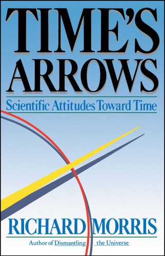 Time's Arrows: Scientific Attitudes Toward Time book cover by Richard Morris