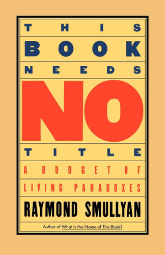 This Book Needs No Title: A Budget of Living Paradoxes book cover by Raymond Smullyan