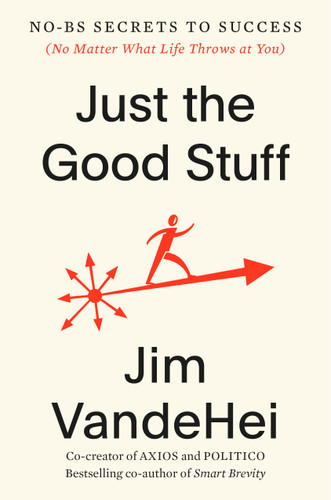 Just the Good Stuff: No-BS Secrets to Success (No Matter What Life Throws at You) book cover by Jim VandeHei