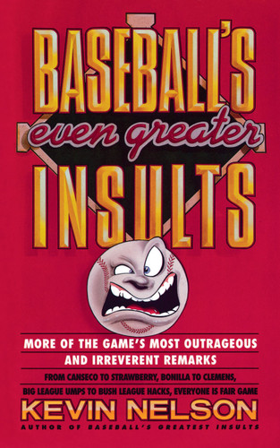 Baseball's Even Greater Insults: More Game's Most Outrageous & Ireverent Remarks book cover by Kevin Nelson