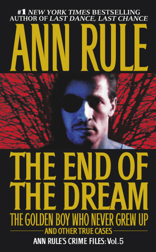 The End Of The Dream The Golden Boy Who Never Grew Up: Ann Rules Crime Files Volume 5 (Ann Rule's Crime Files) book cover by Ann Rule