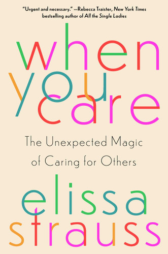 When You Care: The Unexpected Magic of Caring for Others book cover by Elissa Strauss