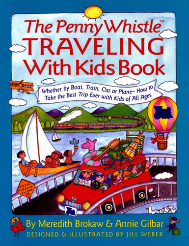 Penny Whistle Traveling-with-Kids Book: Whether by Boat, Train, Car, or Plane...How to Take The Best Trip Ever with Kids book cover by Meredith Brokaw, Annie Gilbar, Jill Weber