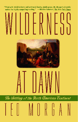 Wilderness at Dawn: The Settling of the North American Continent book cover by Ted Morgan