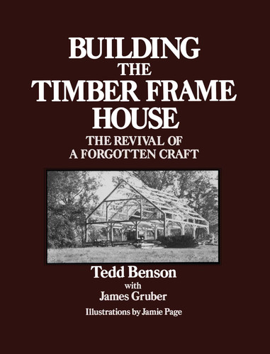 Building the Timber Frame House: The Revival of a Forgotten Craft book cover by Tedd Benson