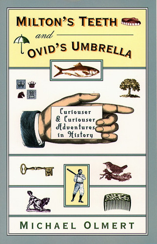 Milton's Teeth and Ovid's Umbrella: Curiouser and Curiouser Adventures in History book cover by Michael Olmert