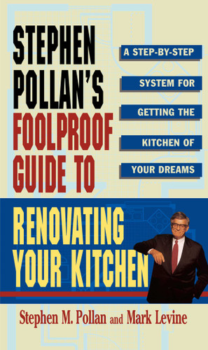 STEPHEN POLLANS FOOLPROOF GUIDE TO RENOVATING YOUR KITCHEN: A Step by Step System for Getting the Kitchen of Your Dreams Without Getting Burned book cover by Mark Levine, Stephen M. Pollan