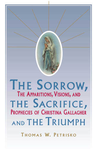 Sorrow, The Sacrifice, And The Triumph: The Apparitions, Visions, And Prophecies Of Christina Gallagher book cover by Thomas Petrisko
