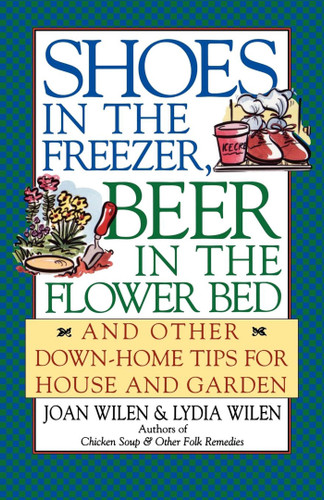 Shoes in the Freezer, Beer in the Flower Bed: And Other Down-Home Tips for House and Garden book cover by Joan Wilen, Lydia Wilen