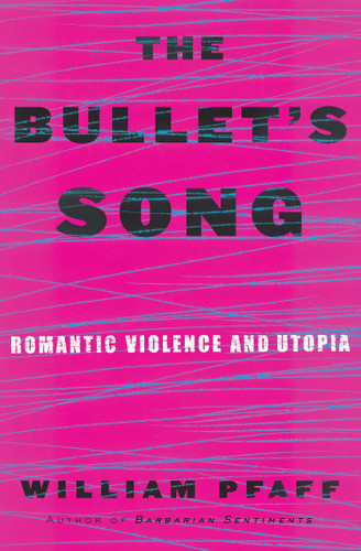 The Bullet's Song: Romantic Violence and Utopia book cover by William Pfaff