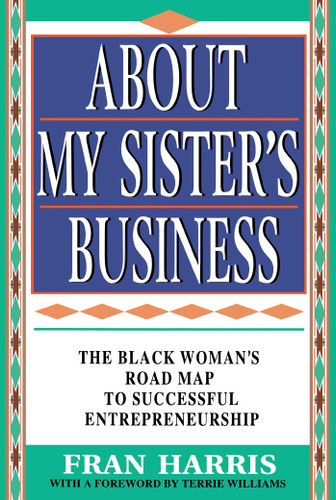 About My Sister's Business: The Black Woman's Road Map To Successful Entrepreneurship book cover by Fran Harris